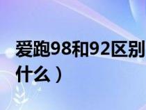 爱跑98和92区别（爱跑98和普通95的区别是什么）