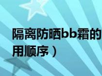 隔离防晒bb霜的涂抹顺序（防晒隔离bb霜使用顺序）