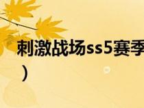 刺激战场ss5赛季时间（刺激战场s5赛季时间）