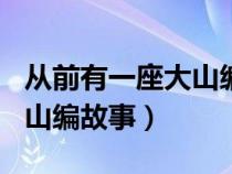 从前有一座大山编故事150字（从前有一座大山编故事）