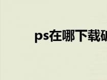 ps在哪下载破解版（ps在哪下载）