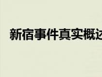 新宿事件真实概述（新宿事件是真实的么）