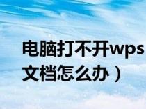 电脑打不开wps office（电脑无法打开wps文档怎么办）