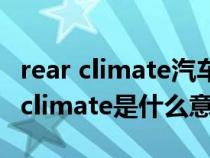 rear climate汽车按键是什么意思（汽车上的climate是什么意思）