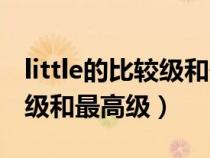 little的比较级和最高级怎么用（little的比较级和最高级）