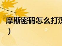 摩斯密码怎么打汉字的（摩斯密码怎么打汉字）