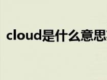 cloud是什么意思英语（cloud是什么意思）