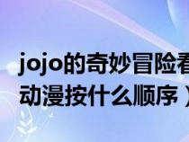 jojo的奇妙冒险看片顺序（jojo的奇妙冒险看动漫按什么顺序）