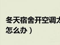 冬天宿舍开空调太干燥怎么办（开空调太干燥怎么办）