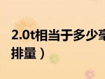 2.0t相当于多少毫升排量（2.0t的相当于多少排量）