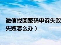 微信找回密码申诉失败怎么办手机停机（微信找回密码申诉失败怎么办）