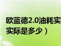 欧蓝德2.0油耗实际是多少升（欧蓝德2.0油耗实际是多少）