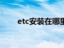 etc安装在哪里好（etc安装在哪儿）