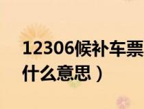 12306候补车票啥意思（12306候补购票是什么意思）