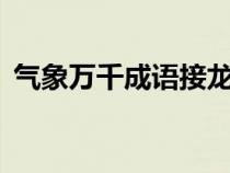 气象万千成语接龙5个（气象万千成语接龙）