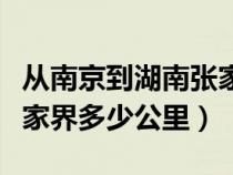 从南京到湖南张家界有多远（南京南到湖南张家界多少公里）