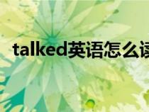 talked英语怎么读音（英语talked怎么读）