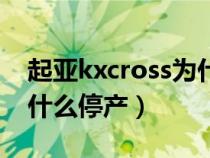 起亚kxcross为什么停产了（起亚kxcross为什么停产）