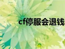 cf停服会退钱吗（cf停服有补偿吗）