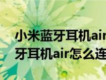 小米蓝牙耳机air怎么连接苹果手机（小米蓝牙耳机air怎么连）