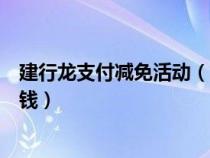 建行龙支付减免活动（如何使用建行龙支付节省银行卡里的钱）