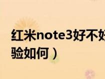 红米note3好不好用（红米note3实际使用体验如何）