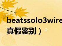 beatssolo3wireless真假辨别（beatssolo3真假鉴别）