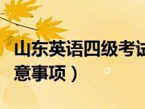 山东英语四级考试注意事项（英语四级考试注意事项）