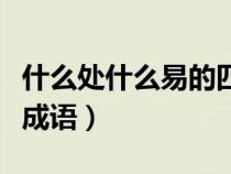 什么处什么易的四字词语（什么处什么易四字成语）