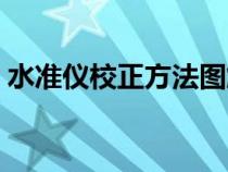 水准仪校正方法图解视频（水准仪校正方法）