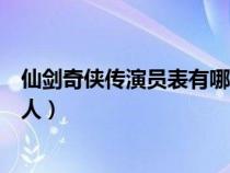 仙剑奇侠传演员表有哪些人演的（仙剑奇侠传演员表有哪些人）