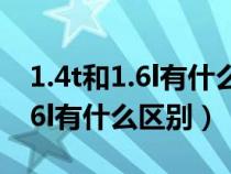 1.4t和1.6l有什么区别哪个更省油（1.4t和1.6l有什么区别）