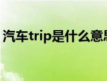 汽车trip是什么意思（tripa什么意思车上的）