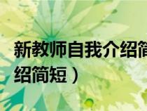 新教师自我介绍简短面向领导（新教师自我介绍简短）