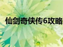 仙剑奇侠传6攻略地图（仙剑奇侠传6攻略）