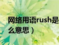 网络用语rush是什么意思（网络用语rush什么意思）