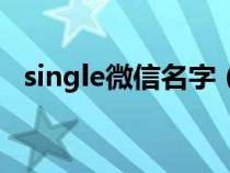 single微信名字（single微信名什么意思）