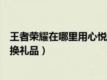 王者荣耀在哪里用心悦积分抽奖（王者荣耀心悦积分从哪兑换礼品）