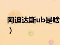 阿迪达斯ub是啥意思（阿迪达斯ub是什么鞋）