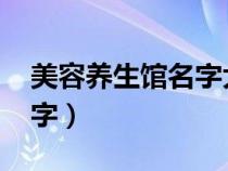 美容养生馆名字大全2018年（美容养生馆名字）