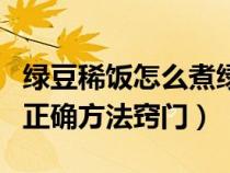 绿豆稀饭怎么煮绿豆才能煮烂（煮绿豆稀饭的正确方法窍门）