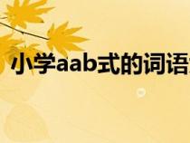 小学aab式的词语大全（aab式的词语大全）