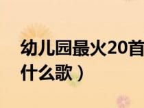 幼儿园最火20首歌（长大以后我只能奔跑是什么歌）