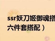 ssr妖刀姬御魂搭配六个位置图（妖刀姬御魂六件套搭配）