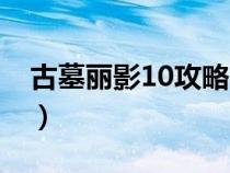 古墓丽影10攻略图解大全（古墓丽影10攻略）