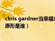 chris gardner当幸福来敲门（《当幸福来敲门》里的chris原形是谁）