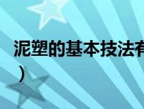 泥塑的基本技法有哪些（泥塑基本技法有哪些）