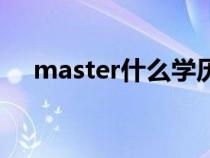 master什么学历（master是什么意思）