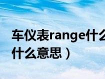 车仪表range什么意思（仪表盘上的range是什么意思）