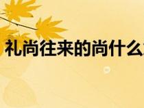 礼尚往来的尚什么意思（礼尚往来什么意思）